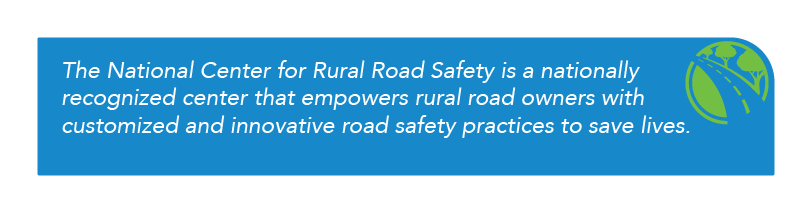 Graphic with Safety Center Vision: The National Center for Rural Road Safety is a nationally recognized center that empowers rural road owners with customized and innovative road safety practices to save lives.